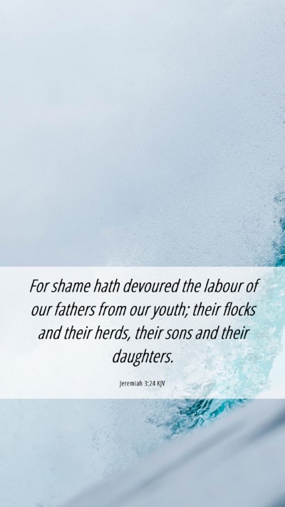 Picture 06 - Jeremiah 3:24 KJV Mobile Phone Wallpaper - For shame hath devoured the labour of our fathers - Mobile Bible Verse Wallpaper