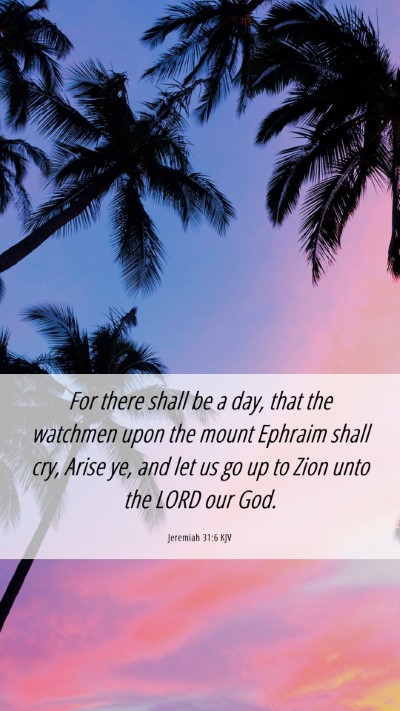 Picture 06 - Jeremiah 31:6 KJV Mobile Phone Wallpaper - For there shall be a day, that the watchmen upon - Mobile Bible Verse Wallpaper