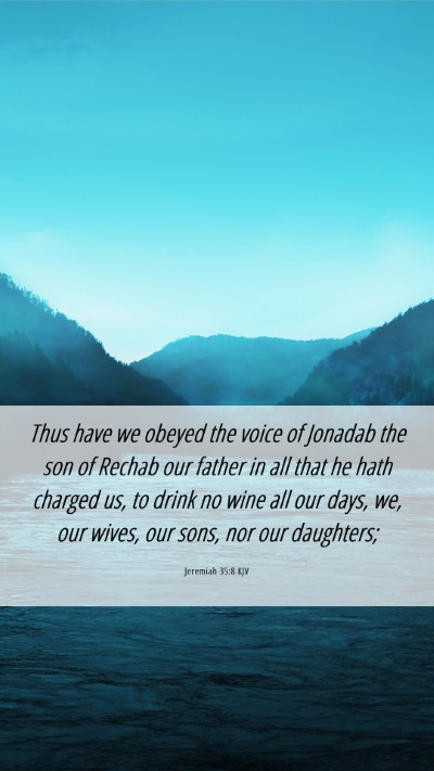Picture 06 - Jeremiah 35:8 KJV Mobile Phone Wallpaper - Thus have we obeyed the voice of Jonadab the son - Mobile Bible Verse Wallpaper