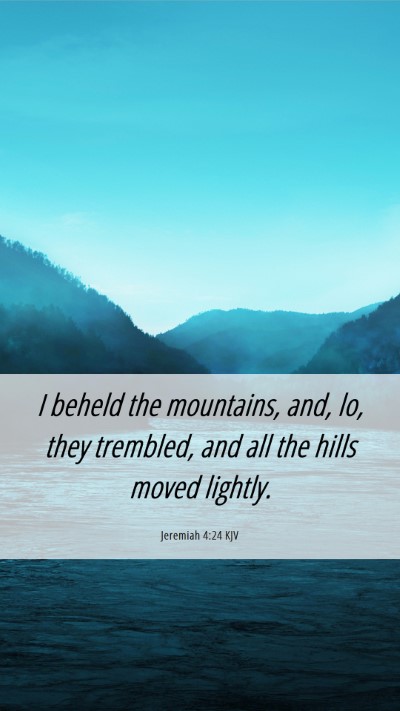 Picture 06 - Jeremiah 4:24 KJV Mobile Phone Wallpaper - I beheld the mountains, and, lo, they trembled, - Mobile Bible Verse Wallpaper