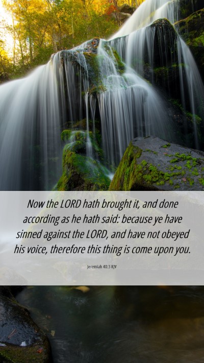 Picture 06 - Jeremiah 40:3 KJV Mobile Phone Wallpaper - Now the LORD hath brought it, and done according - Mobile Bible Verse Wallpaper