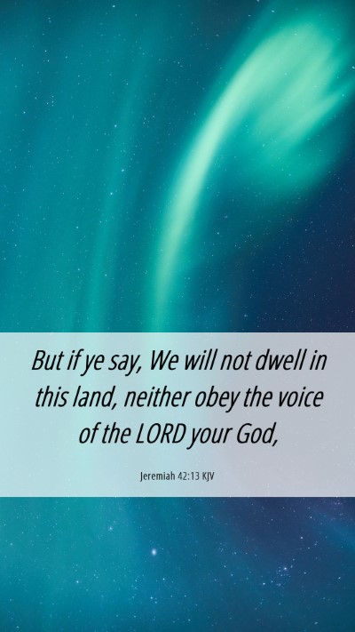 Picture 06 - Jeremiah 42:13 KJV Mobile Phone Wallpaper - But if ye say, We will not dwell in this land, - Mobile Bible Verse Wallpaper