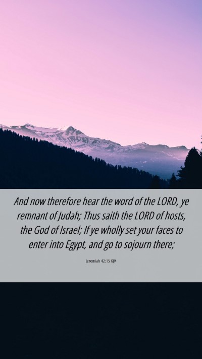 Picture 06 - Jeremiah 42:15 KJV Mobile Phone Wallpaper - And now therefore hear the word of the LORD, ye - Mobile Bible Verse Wallpaper
