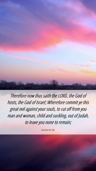 Picture 06 - Jeremiah 44:7 KJV Mobile Phone Wallpaper - Therefore now thus saith the LORD, the God of - Mobile Bible Verse Wallpaper
