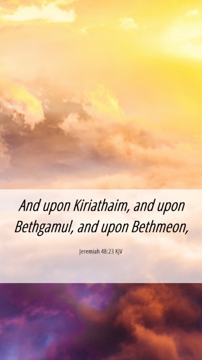 Picture 06 - Jeremiah 48:23 KJV Mobile Phone Wallpaper - And upon Kiriathaim, and upon Bethgamul, and upon - Mobile Bible Verse Wallpaper