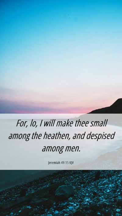 Picture 06 - Jeremiah 49:15 KJV Mobile Phone Wallpaper - For, lo, I will make thee small among the - Mobile Bible Verse Wallpaper