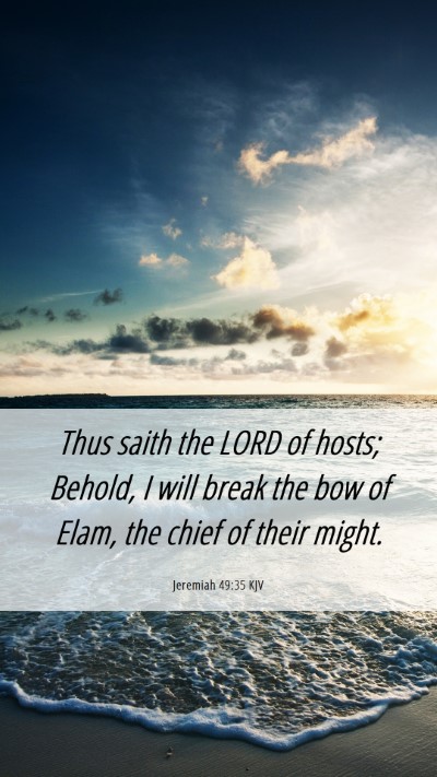 Picture 06 - Jeremiah 49:35 KJV Mobile Phone Wallpaper - Thus saith the LORD of hosts; Behold, I will - Mobile Bible Verse Wallpaper
