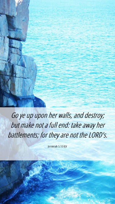 Picture 06 - Jeremiah 5:10 KJV Mobile Phone Wallpaper - Go ye up upon her walls, and destroy; but make - Mobile Bible Verse Wallpaper