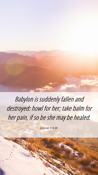 Picture 06 - Jeremiah 51:8 KJV Mobile Phone Wallpaper - Babylon is suddenly fallen and destroyed: howl - Mobile Bible Verse Wallpaper