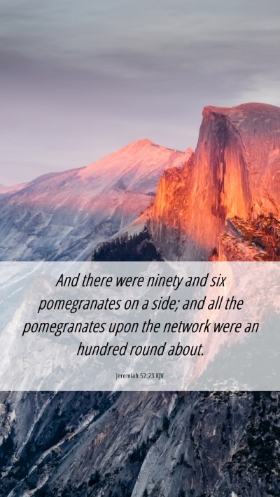 Picture 06 - Jeremiah 52:23 KJV Mobile Phone Wallpaper - And there were ninety and six pomegranates on a - Mobile Bible Verse Wallpaper