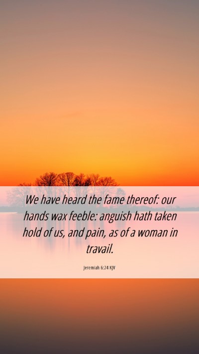 Picture 06 - Jeremiah 6:24 KJV Mobile Phone Wallpaper - We have heard the fame thereof: our hands wax - Mobile Bible Verse Wallpaper