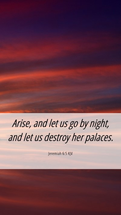 Picture 06 - Jeremiah 6:5 KJV Mobile Phone Wallpaper - Arise, and let us go by night, and let us destroy - Mobile Bible Verse Wallpaper