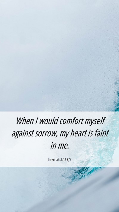 Picture 06 - Jeremiah 8:18 KJV Mobile Phone Wallpaper - When I would comfort myself against sorrow, my - Mobile Bible Verse Wallpaper