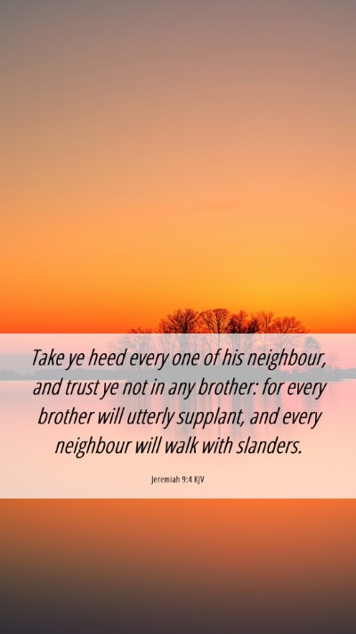 Picture 06 - Jeremiah 9:4 KJV Mobile Phone Wallpaper - Take ye heed every one of his neighbour, and - Mobile Bible Verse Wallpaper