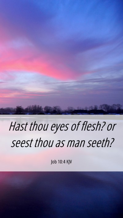 Picture 06 - Job 10:4 KJV Mobile Phone Wallpaper - Hast thou eyes of flesh? or seest thou as man - Mobile Bible Verse Wallpaper
