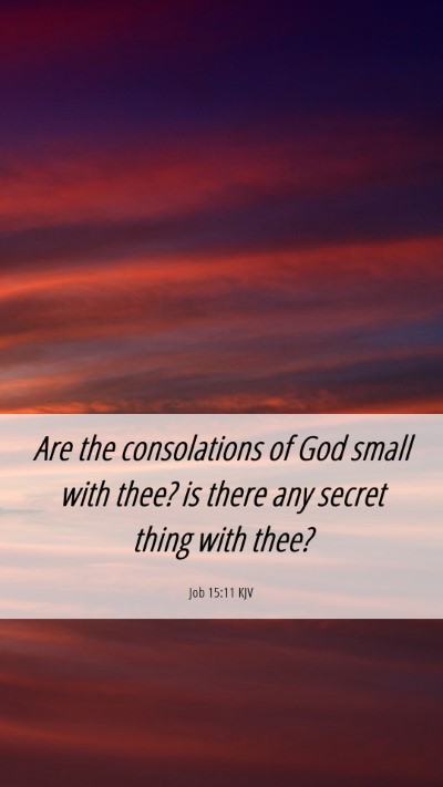 Picture 06 - Job 15:11 KJV Mobile Phone Wallpaper - Are the consolations of God small with thee? is - Mobile Bible Verse Wallpaper