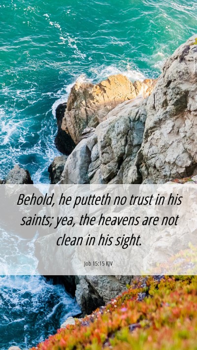 Picture 06 - Job 15:15 KJV Mobile Phone Wallpaper - Behold, he putteth no trust in his saints; yea, - Mobile Bible Verse Wallpaper