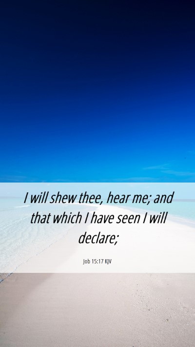 Picture 06 - Job 15:17 KJV Mobile Phone Wallpaper - I will shew thee, hear me; and that which I have - Mobile Bible Verse Wallpaper