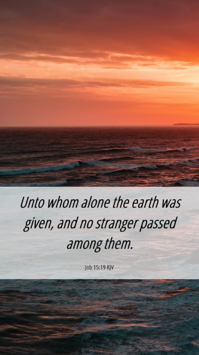 Picture 06 - Job 15:19 KJV Mobile Phone Wallpaper - Unto whom alone the earth was given, and no - Mobile Bible Verse Wallpaper