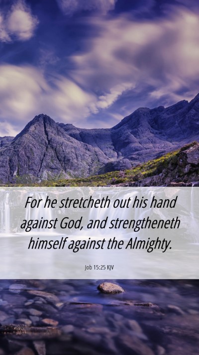 Picture 06 - Job 15:25 KJV Mobile Phone Wallpaper - For he stretcheth out his hand against God, and - Mobile Bible Verse Wallpaper