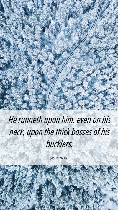 Picture 06 - Job 15:26 KJV Mobile Phone Wallpaper - He runneth upon him, even on his neck, upon the - Mobile Bible Verse Wallpaper