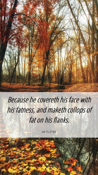 Picture 06 - Job 15:27 KJV Mobile Phone Wallpaper - Because he covereth his face with his fatness, - Mobile Bible Verse Wallpaper
