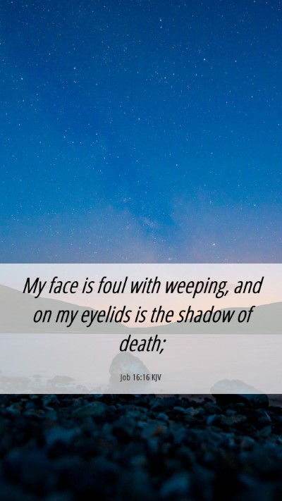 Picture 06 - Job 16:16 KJV Mobile Phone Wallpaper - My face is foul with weeping, and on my eyelids - Mobile Bible Verse Wallpaper