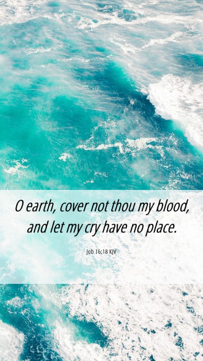 Picture 06 - Job 16:18 KJV Mobile Phone Wallpaper - O earth, cover not thou my blood, and let my cry - Mobile Bible Verse Wallpaper