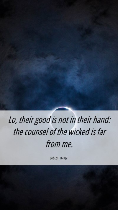 Picture 06 - Job 21:16 KJV Mobile Phone Wallpaper - Lo, their good is not in their hand: the counsel - Mobile Bible Verse Wallpaper