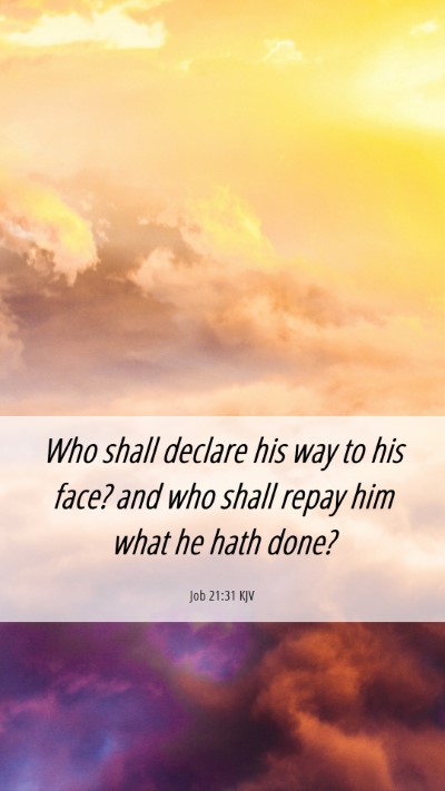 Picture 06 - Job 21:31 KJV Mobile Phone Wallpaper - Who shall declare his way to his face? and who - Mobile Bible Verse Wallpaper