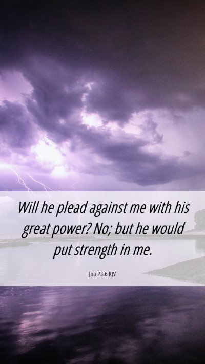 Picture 06 - Job 23:6 KJV Mobile Phone Wallpaper - Will he plead against me with his great power? - Mobile Bible Verse Wallpaper