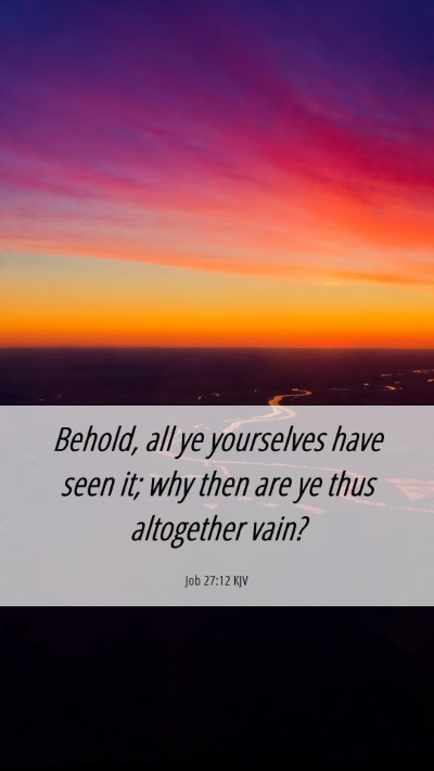 Picture 06 - Job 27:12 KJV Mobile Phone Wallpaper - Behold, all ye yourselves have seen it; why then - Mobile Bible Verse Wallpaper