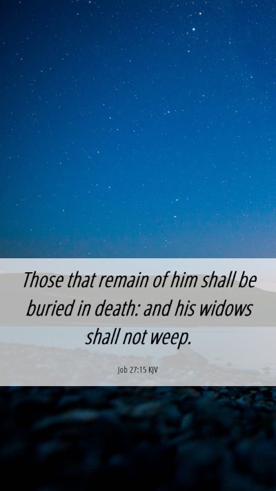 Picture 06 - Job 27:15 KJV Mobile Phone Wallpaper - Those that remain of him shall be buried in - Mobile Bible Verse Wallpaper