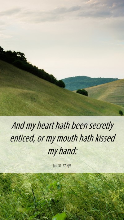 Picture 06 - Job 31:27 KJV Mobile Phone Wallpaper - And my heart hath been secretly enticed, or my - Mobile Bible Verse Wallpaper