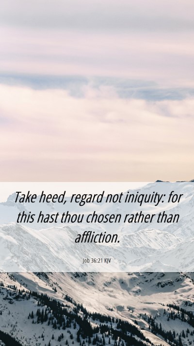 Picture 06 - Job 36:21 KJV Mobile Phone Wallpaper - Take heed, regard not iniquity: for this hast - Mobile Bible Verse Wallpaper