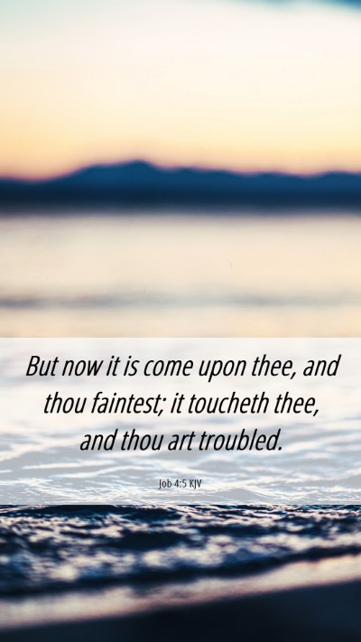 Picture 06 - Job 4:5 KJV Mobile Phone Wallpaper - But now it is come upon thee, and thou faintest; - Mobile Bible Verse Wallpaper