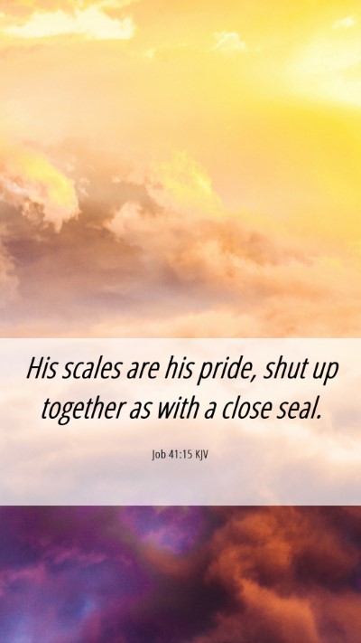 Picture 06 - Job 41:15 KJV Mobile Phone Wallpaper - His scales are his pride, shut up together as - Mobile Bible Verse Wallpaper