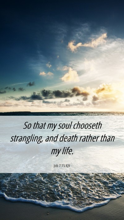 Picture 06 - Job 7:15 KJV Mobile Phone Wallpaper - So that my soul chooseth strangling, and death - Mobile Bible Verse Wallpaper