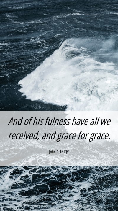 Picture 06 - John 1:16 KJV Mobile Phone Wallpaper - And of his fulness have all we received, and - Mobile Bible Verse Wallpaper