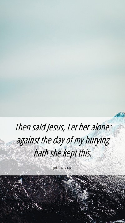 Picture 06 - John 12:7 KJV Mobile Phone Wallpaper - Then said Jesus, Let her alone: against the day - Mobile Bible Verse Wallpaper