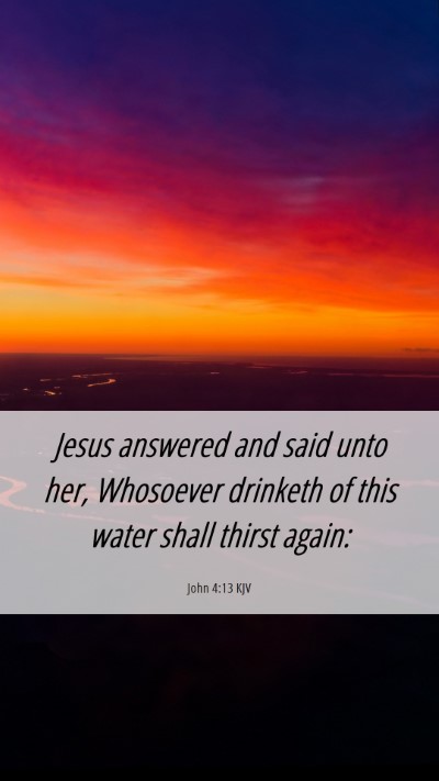 Picture 06 - John 4:13 KJV Mobile Phone Wallpaper - Jesus answered and said unto her, Whosoever - Mobile Bible Verse Wallpaper