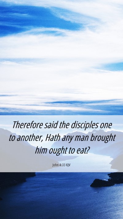 Picture 06 - John 4:33 KJV Mobile Phone Wallpaper - Therefore said the disciples one to another, Hath - Mobile Bible Verse Wallpaper