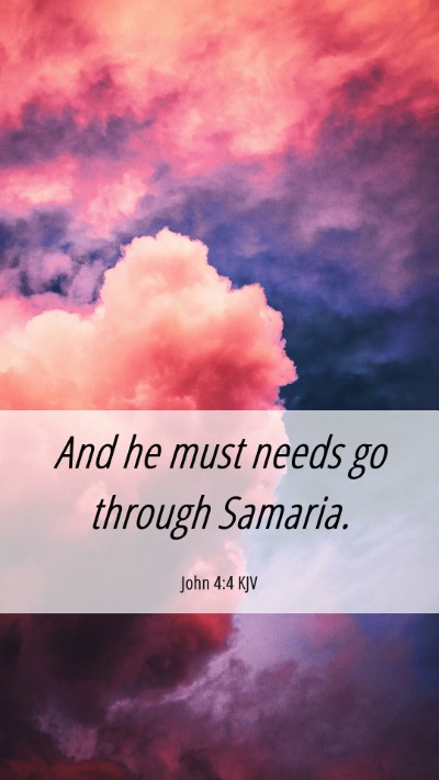 Picture 06 - John 4:4 KJV Mobile Phone Wallpaper - And he must needs go through - Mobile Bible Verse Wallpaper