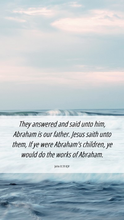 Picture 06 - John 8:39 KJV Mobile Phone Wallpaper - They answered and said unto him, Abraham is our - Mobile Bible Verse Wallpaper