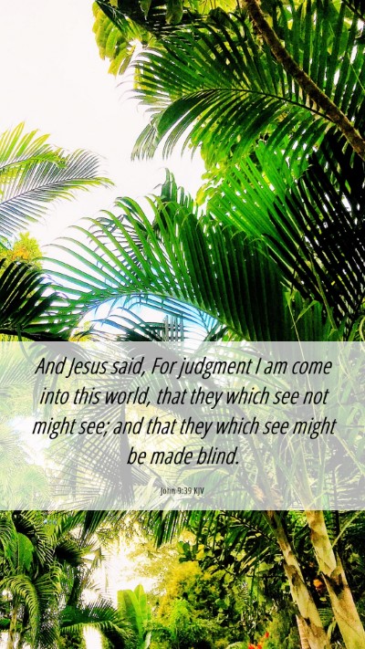 Picture 06 - John 9:39 KJV Mobile Phone Wallpaper - And Jesus said, For judgment I am come into this - Mobile Bible Verse Wallpaper