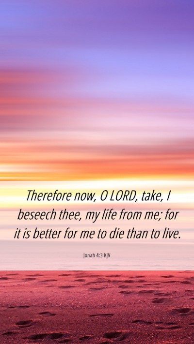 Picture 06 - Jonah 4:3 KJV Mobile Phone Wallpaper - Therefore now, O LORD, take, I beseech thee, my - Mobile Bible Verse Wallpaper