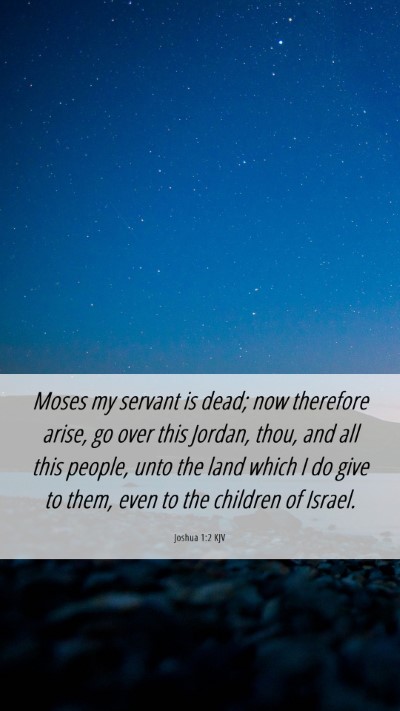 Picture 06 - Joshua 1:2 KJV Mobile Phone Wallpaper - Moses my servant is dead; now therefore arise, go - Mobile Bible Verse Wallpaper