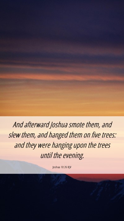 Picture 06 - Joshua 10:26 KJV Mobile Phone Wallpaper - And afterward Joshua smote them, and slew them, - Mobile Bible Verse Wallpaper