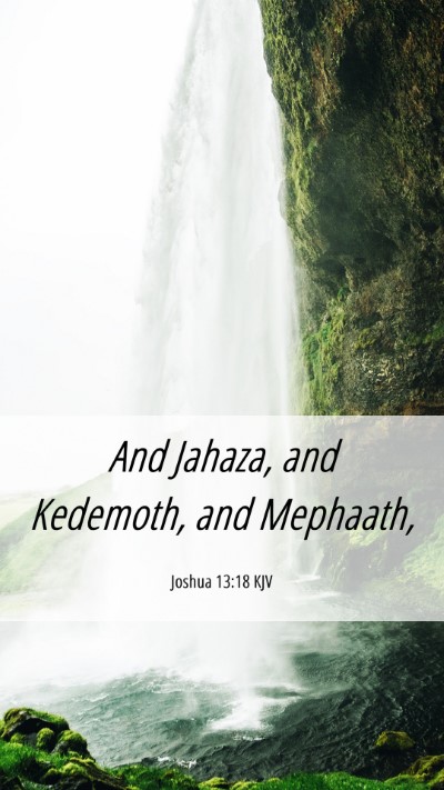Picture 06 - Joshua 13:18 KJV Mobile Phone Wallpaper - And Jahaza, and Kedemoth, and - Mobile Bible Verse Wallpaper