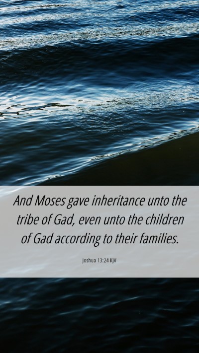 Picture 06 - Joshua 13:24 KJV Mobile Phone Wallpaper - And Moses gave inheritance unto the tribe of Gad, - Mobile Bible Verse Wallpaper